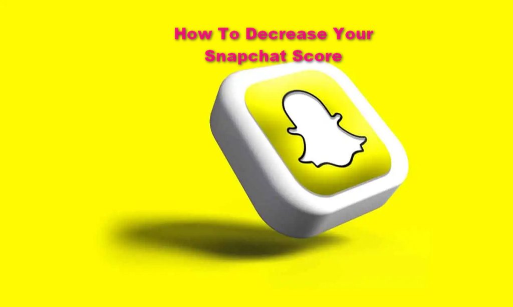 How To Decrease Your Snapchat Score